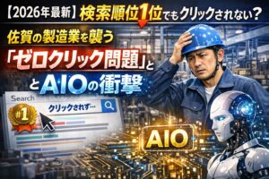 【2026年最新】検索順位1位でもクリックされない？佐賀の製造業を襲う「ゼロクリック問題」とAIOの衝撃